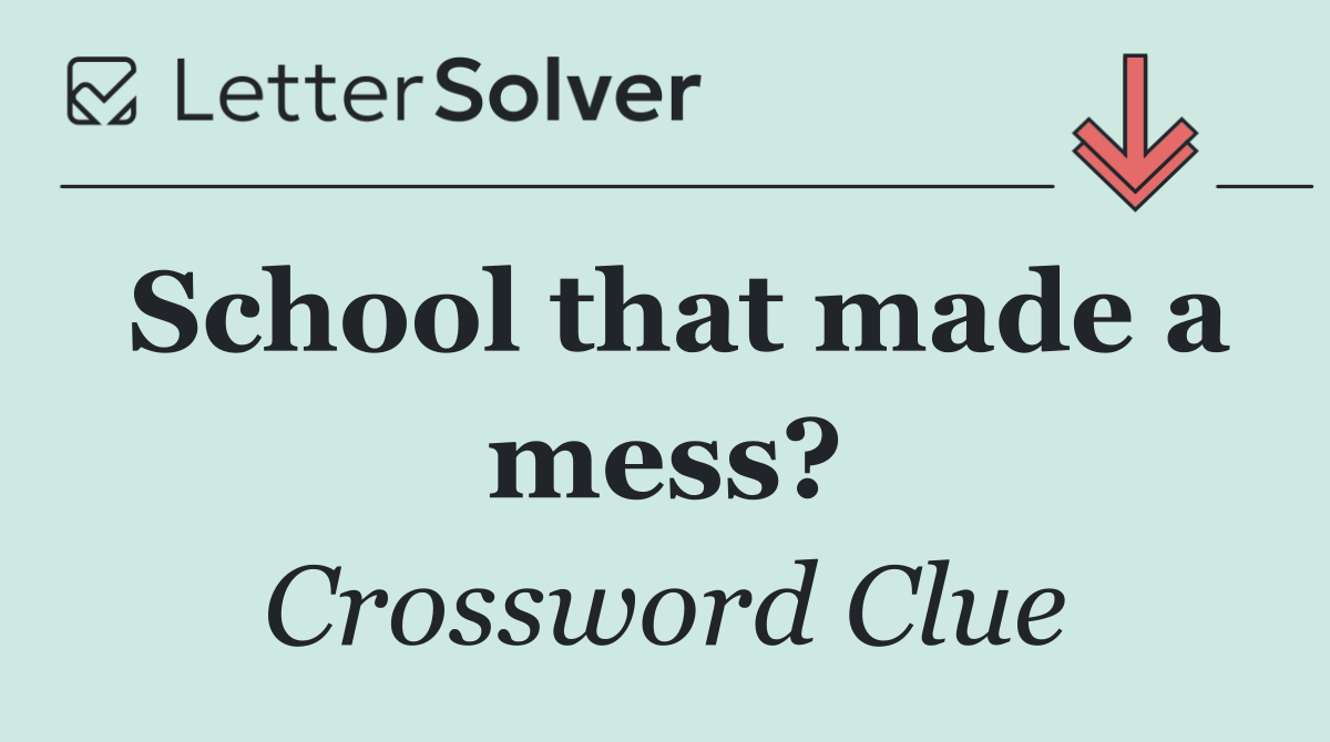 School that made a mess?