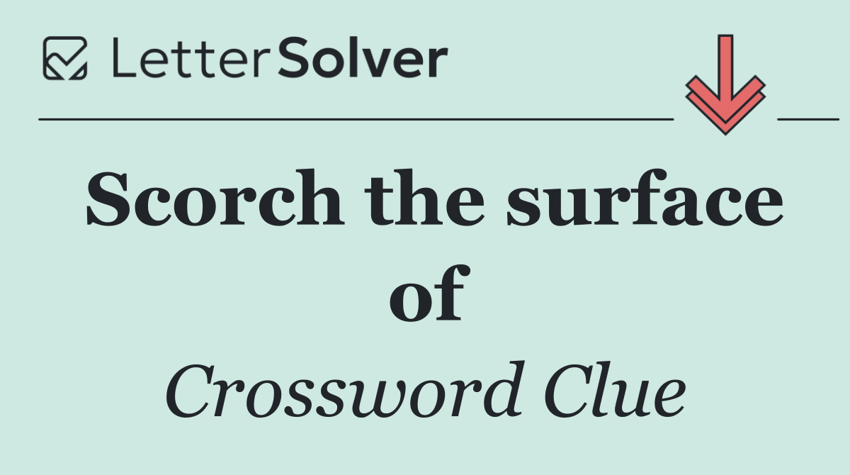 Scorch the surface of