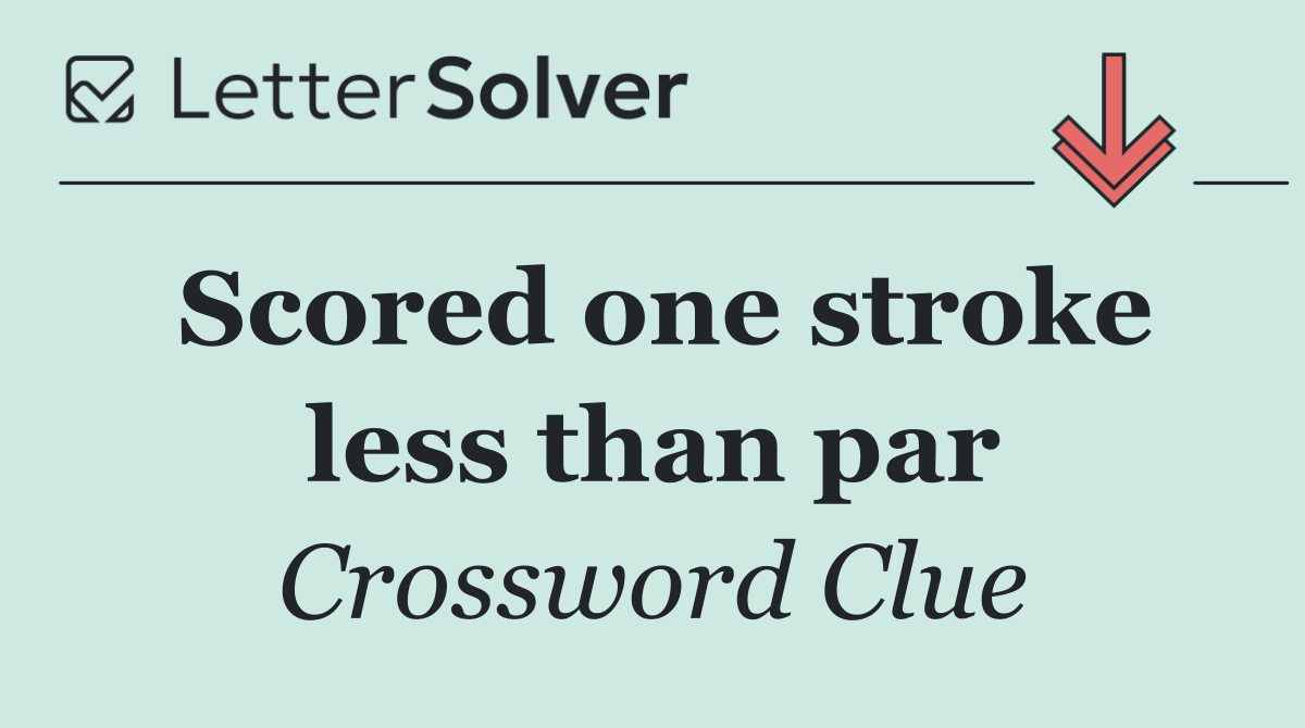 Scored one stroke less than par