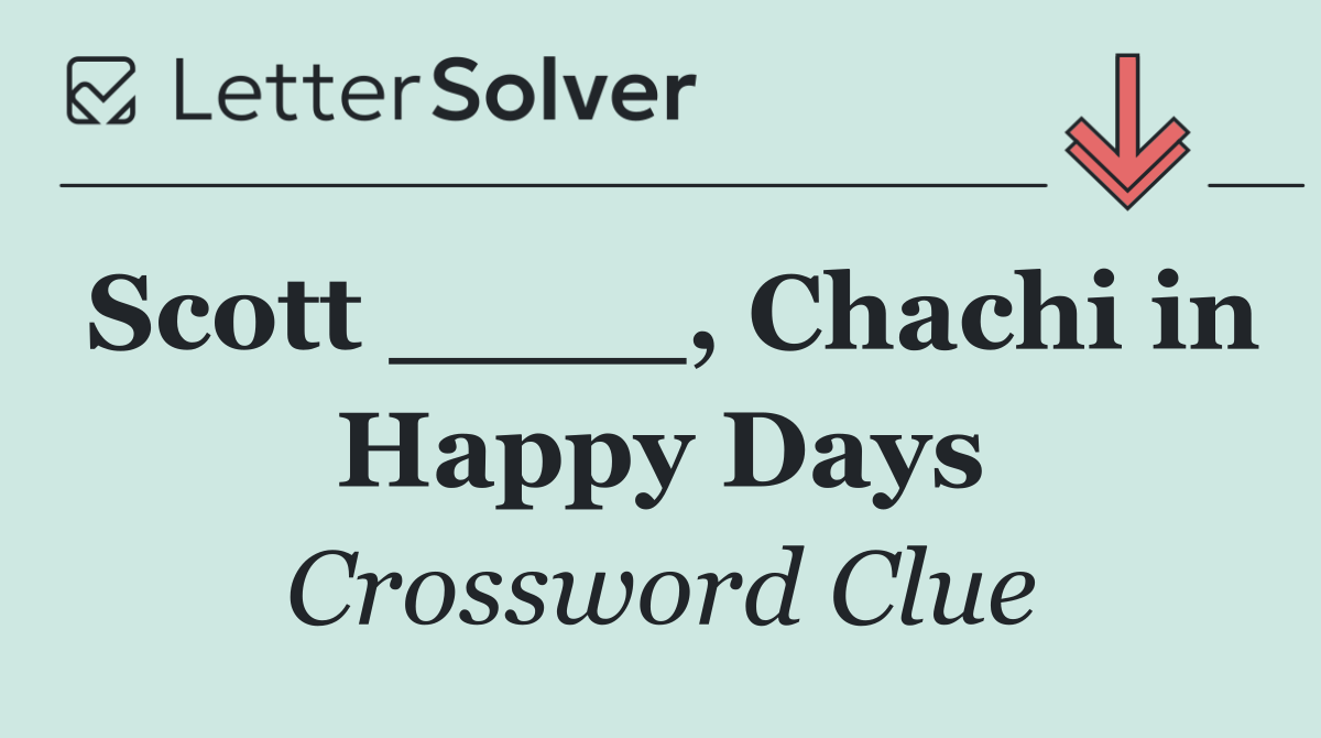 Scott ____, Chachi in Happy Days