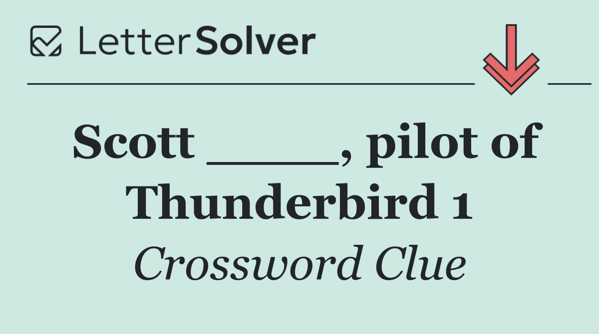 Scott ____, pilot of Thunderbird 1
