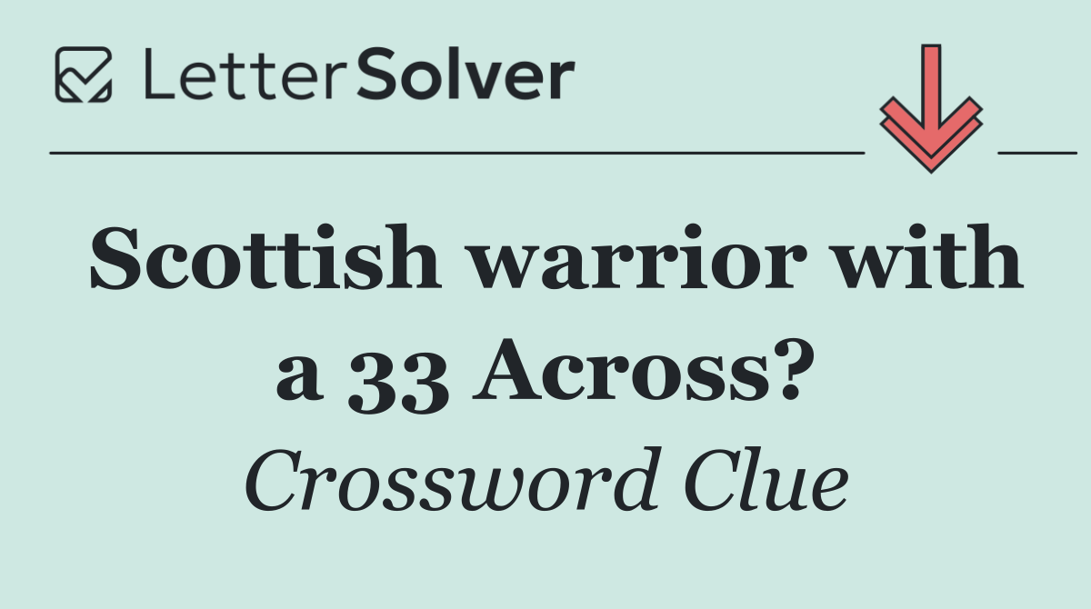 Scottish warrior with a 33 Across?