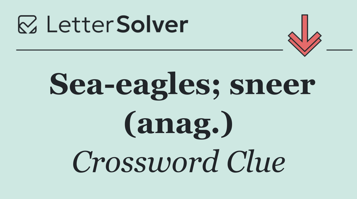 Sea eagles; sneer (anag.)