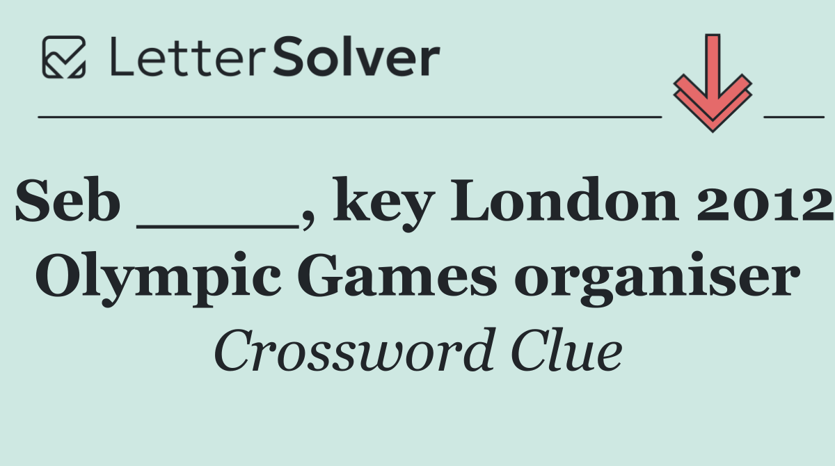 Seb ____, key London 2012 Olympic Games organiser