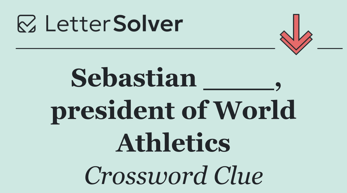 Sebastian ____, president of World Athletics