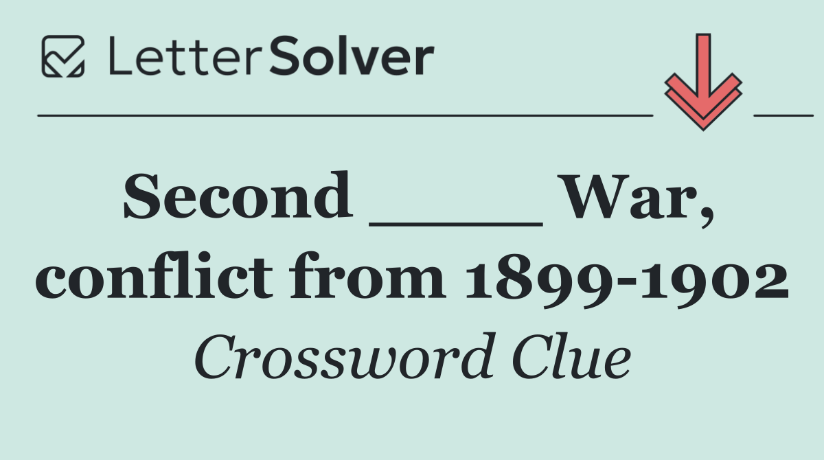 Second ____ War, conflict from 1899 1902