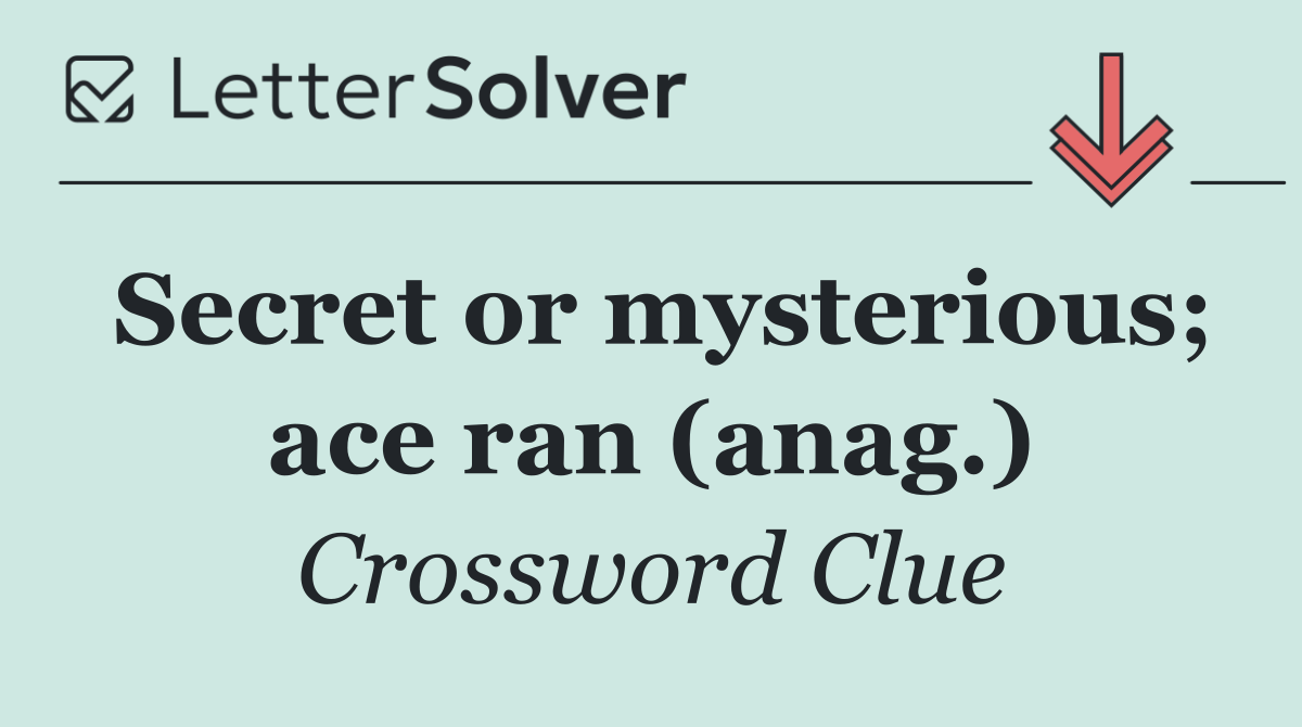 Secret or mysterious; ace ran (anag.)