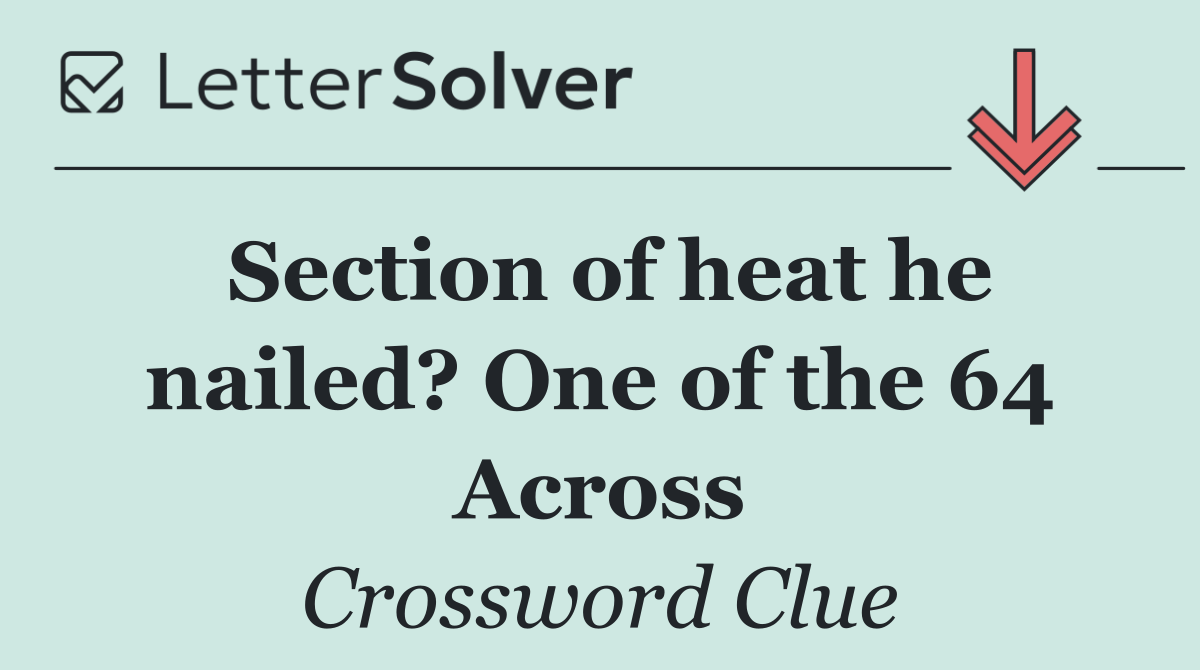 Section of heat he nailed? One of the 64 Across