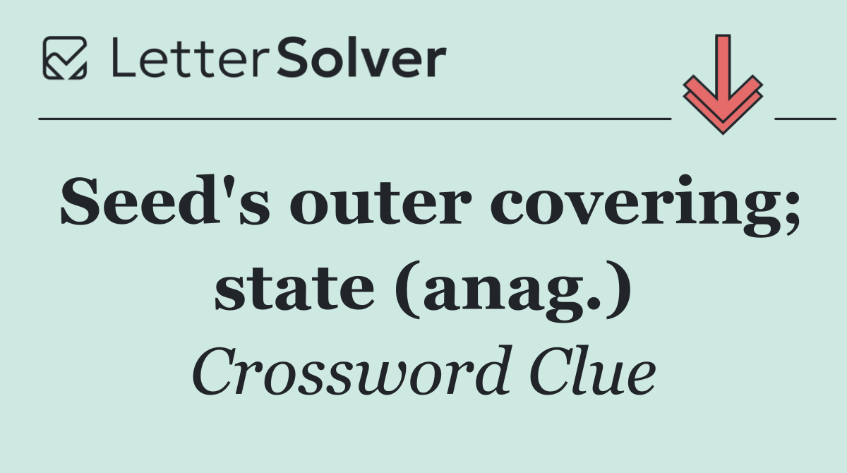 Seed's outer covering; state (anag.)