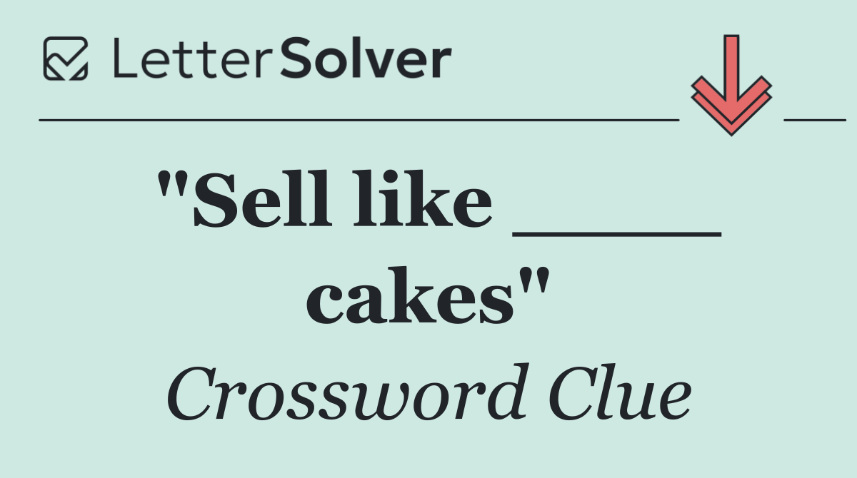 "Sell like ____ cakes"