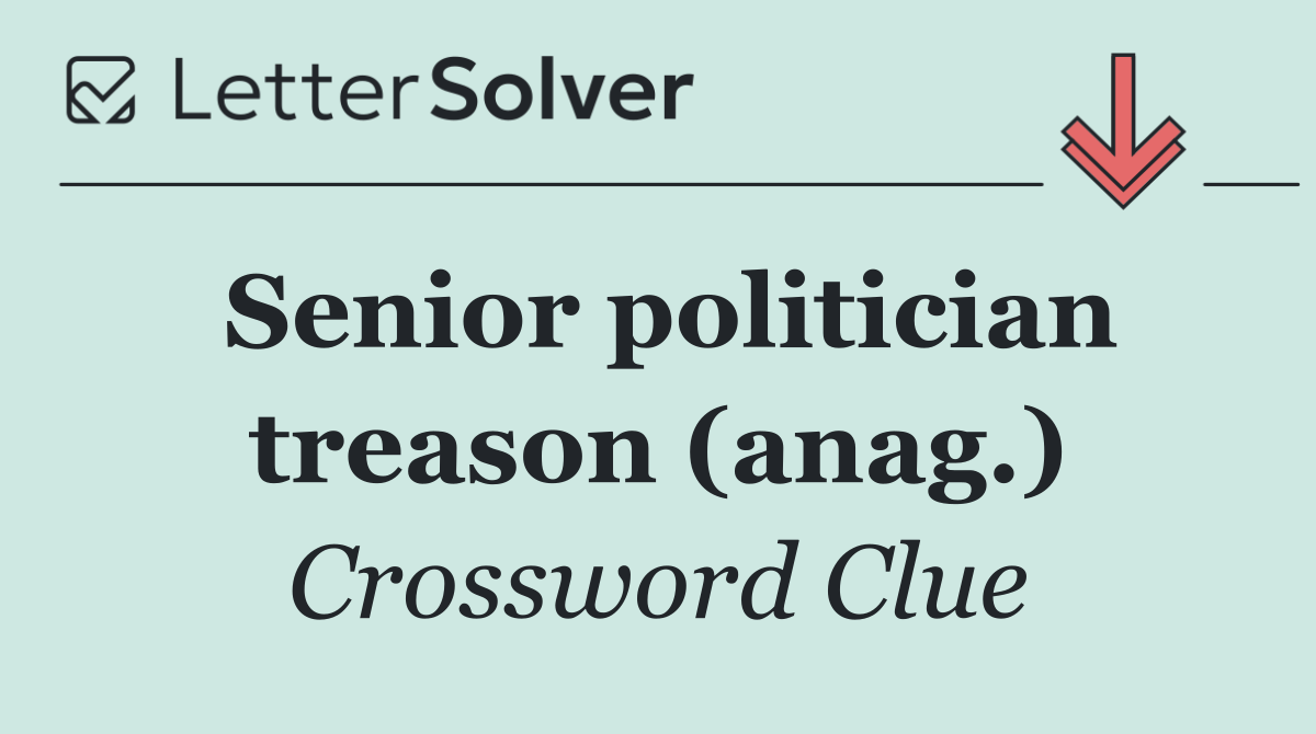 Senior politician treason (anag.)
