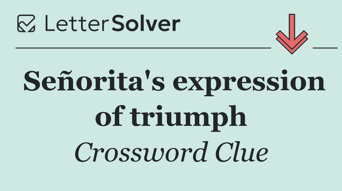 Señorita's expression of triumph
