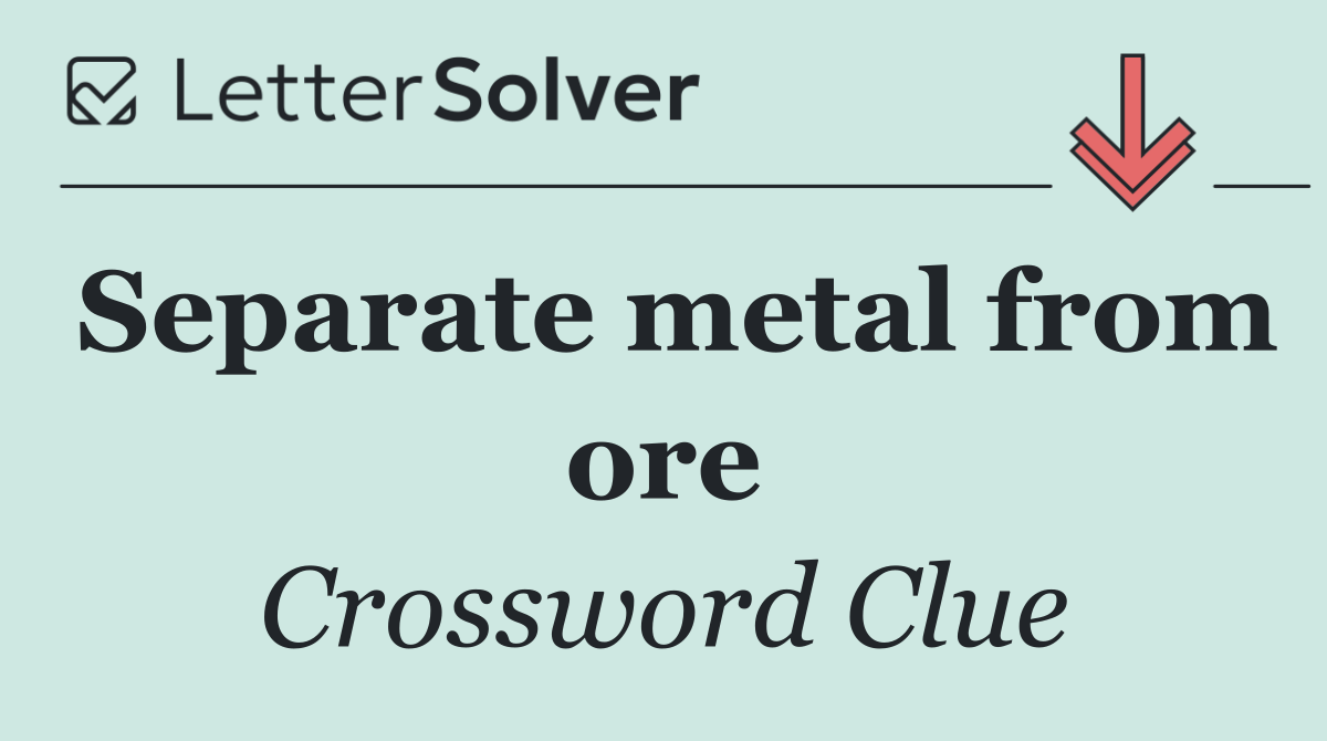 Separate metal from ore