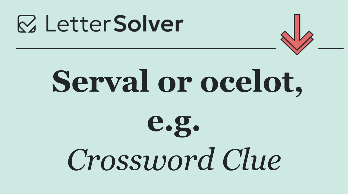 Serval or ocelot, e.g.