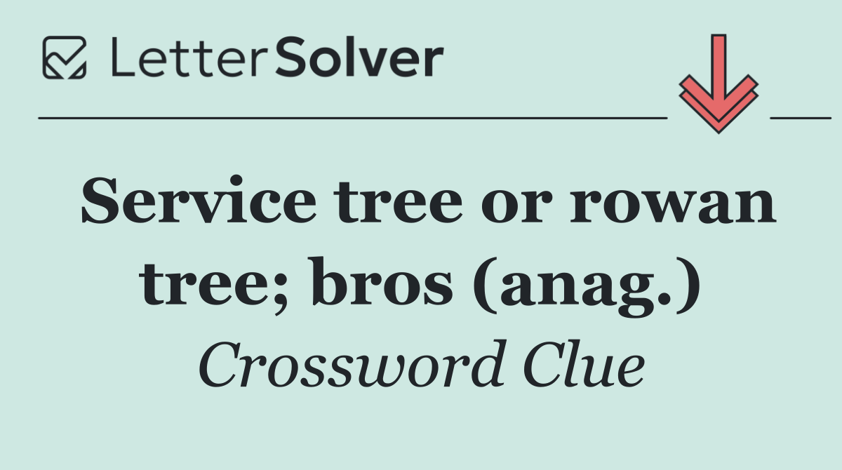 Service tree or rowan tree; bros (anag.)