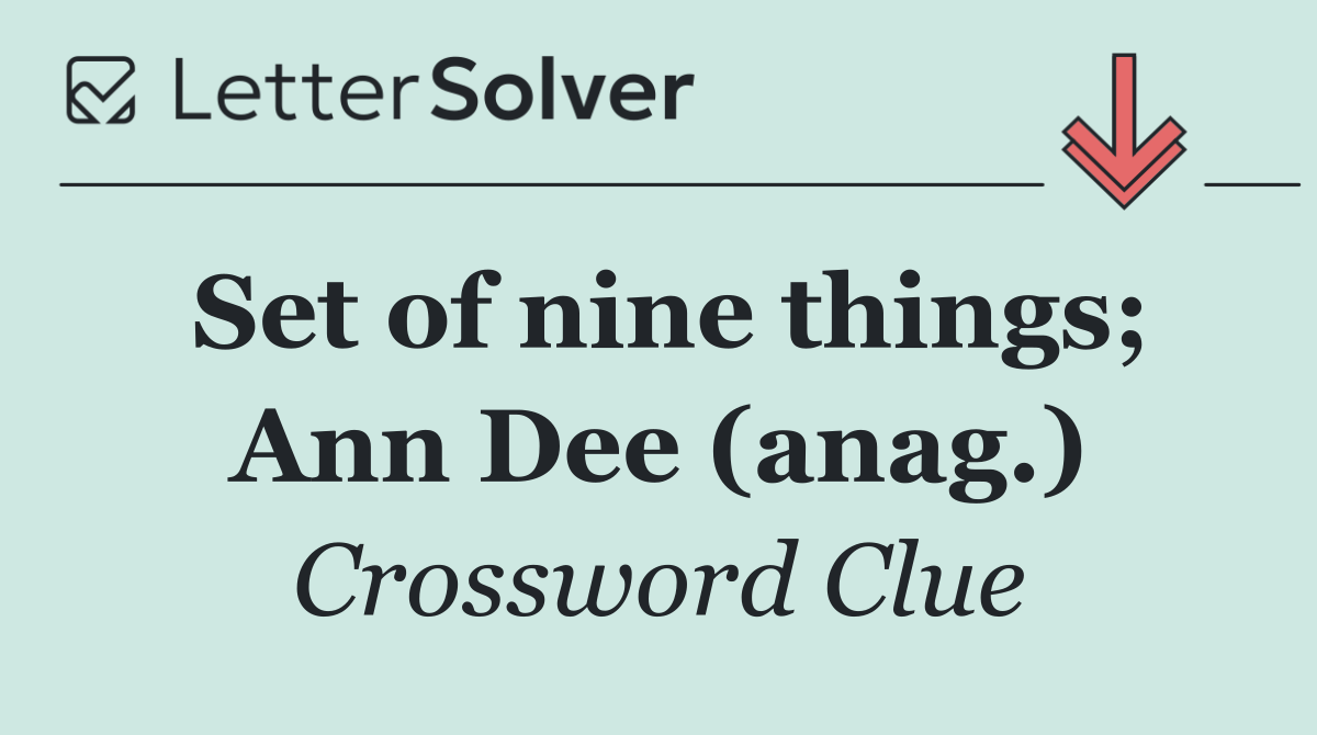 Set of nine things; Ann Dee (anag.)