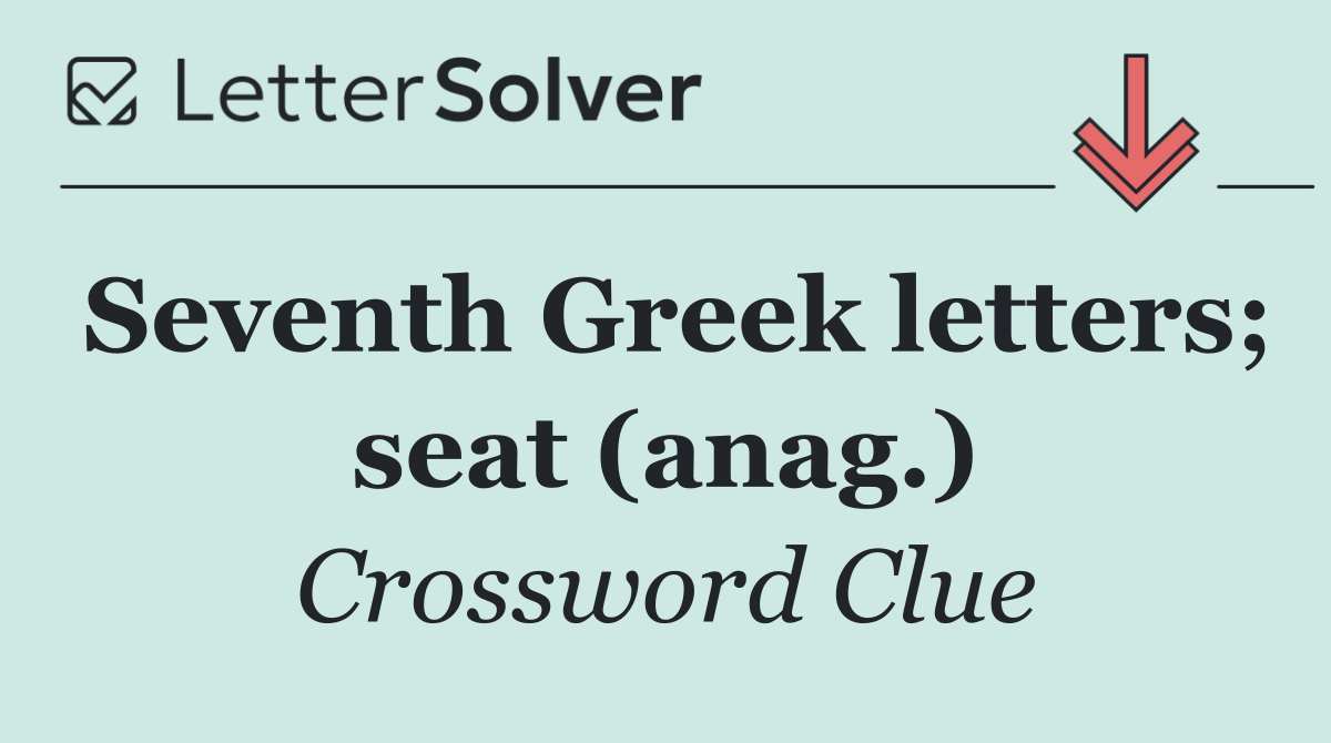 Seventh Greek letters; seat (anag.)