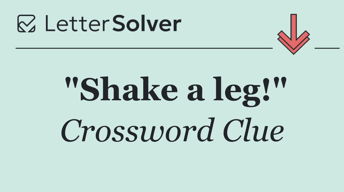 "Shake a leg!"