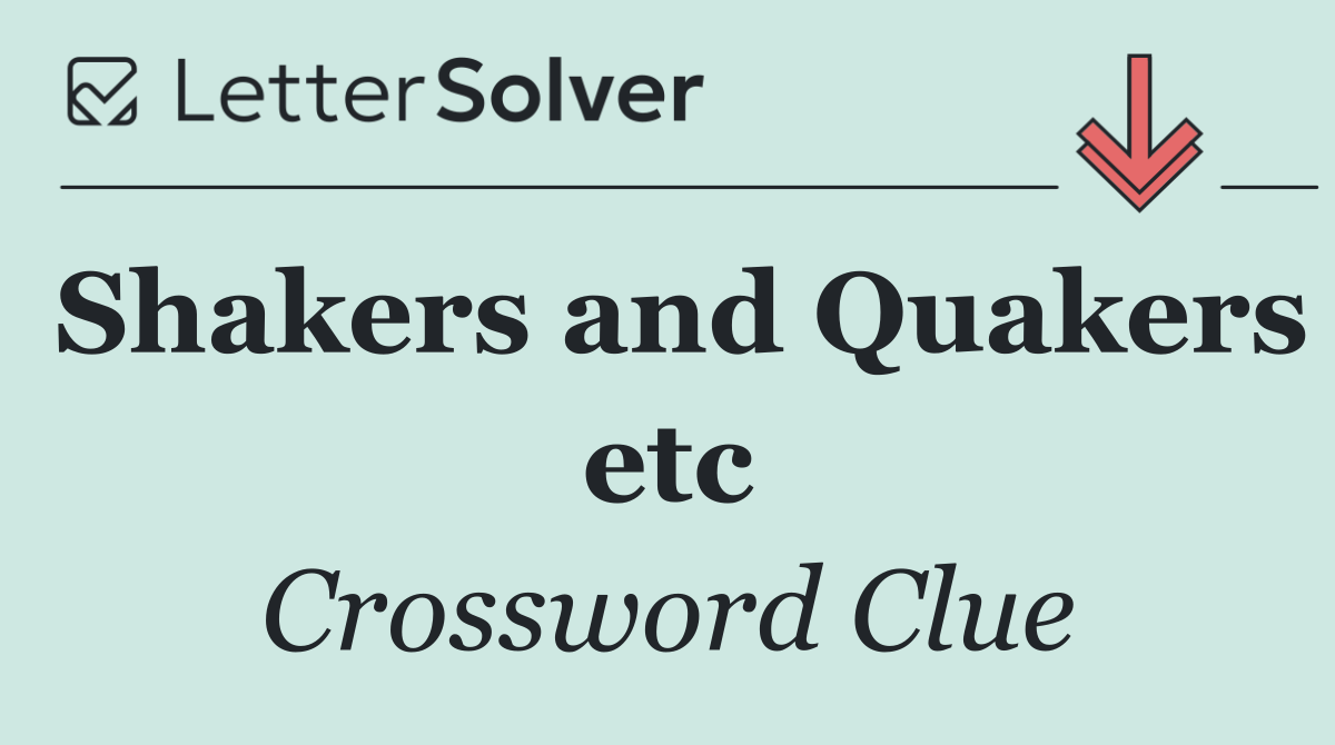 Shakers and Quakers etc