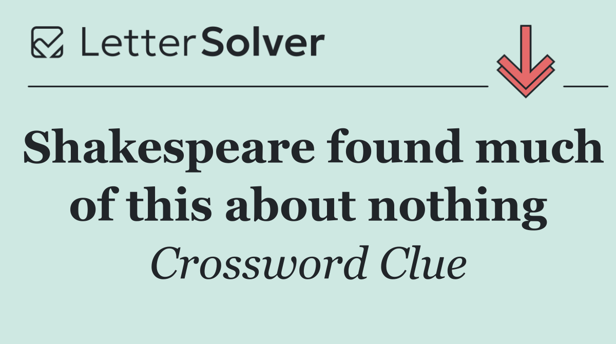 Shakespeare found much of this about nothing