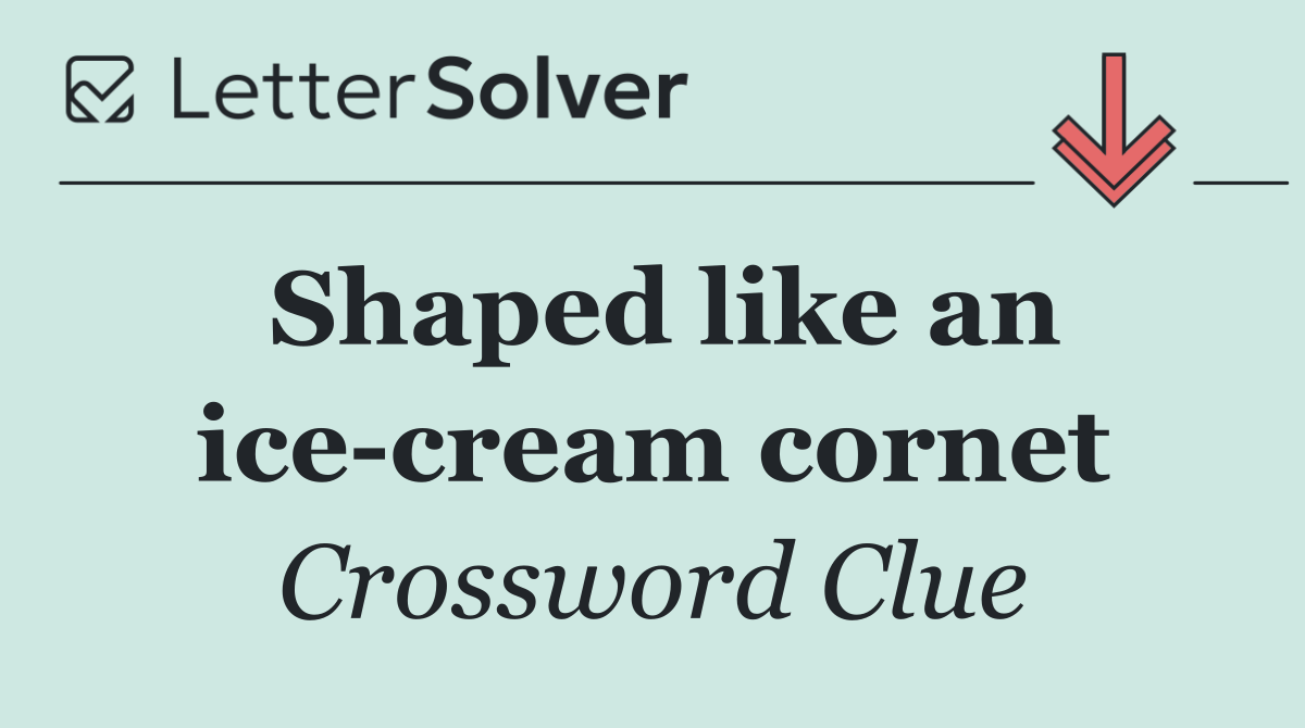 Shaped like an ice cream cornet