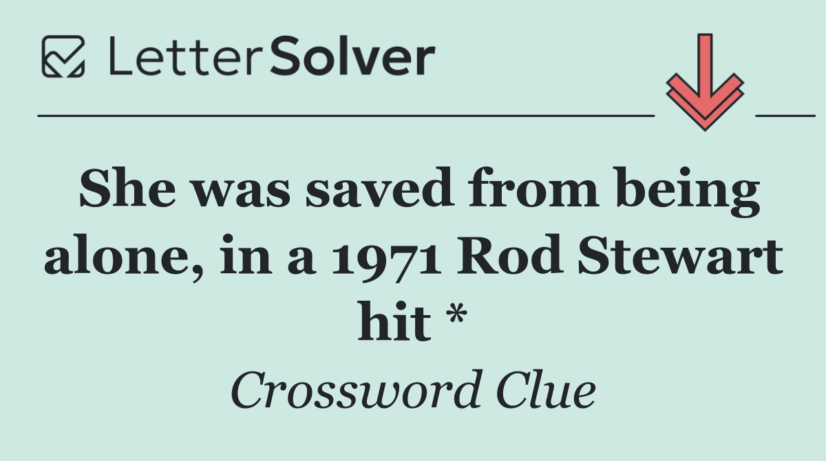 She was saved from being alone, in a 1971 Rod Stewart hit *