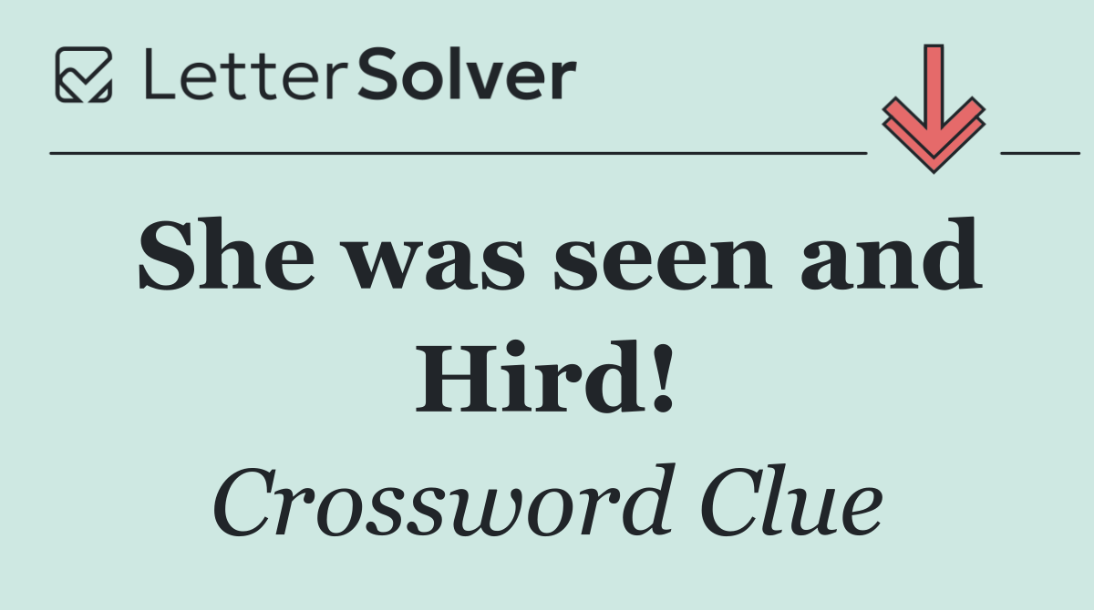 She was seen and Hird!