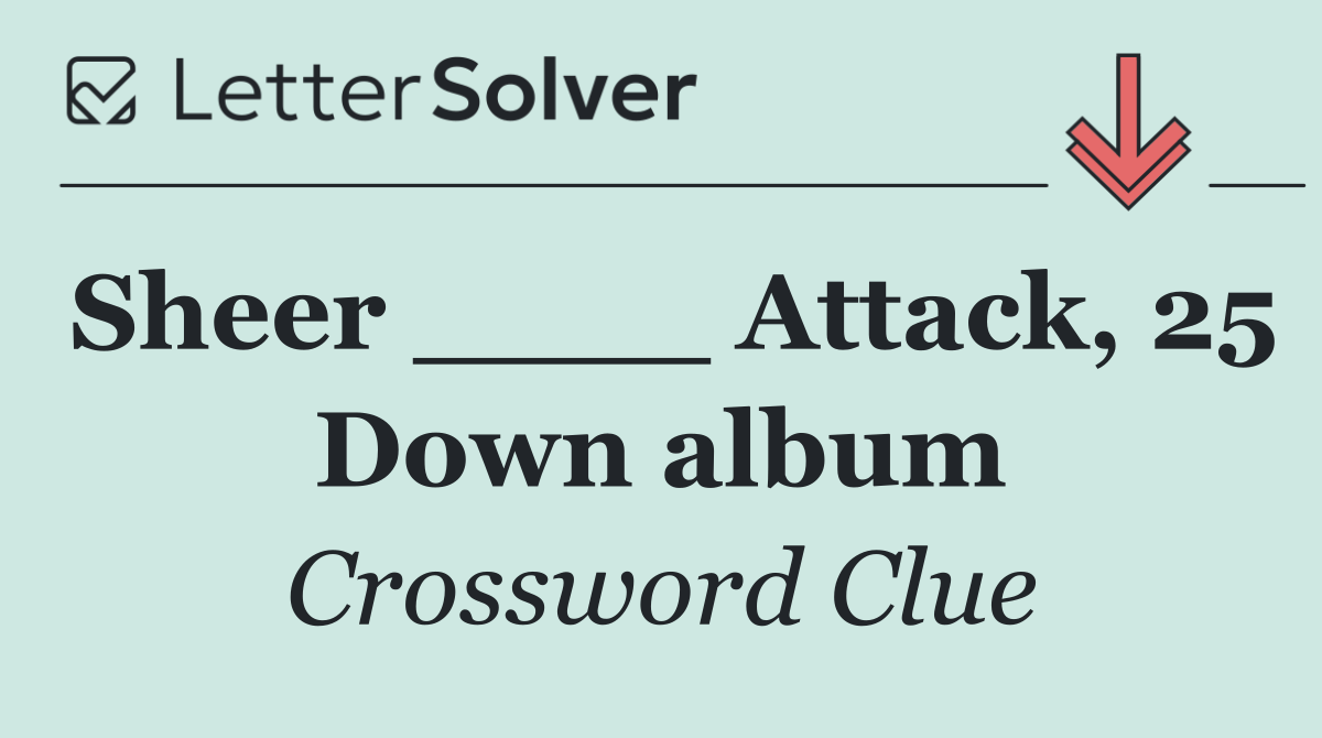 Sheer ____ Attack, 25 Down album