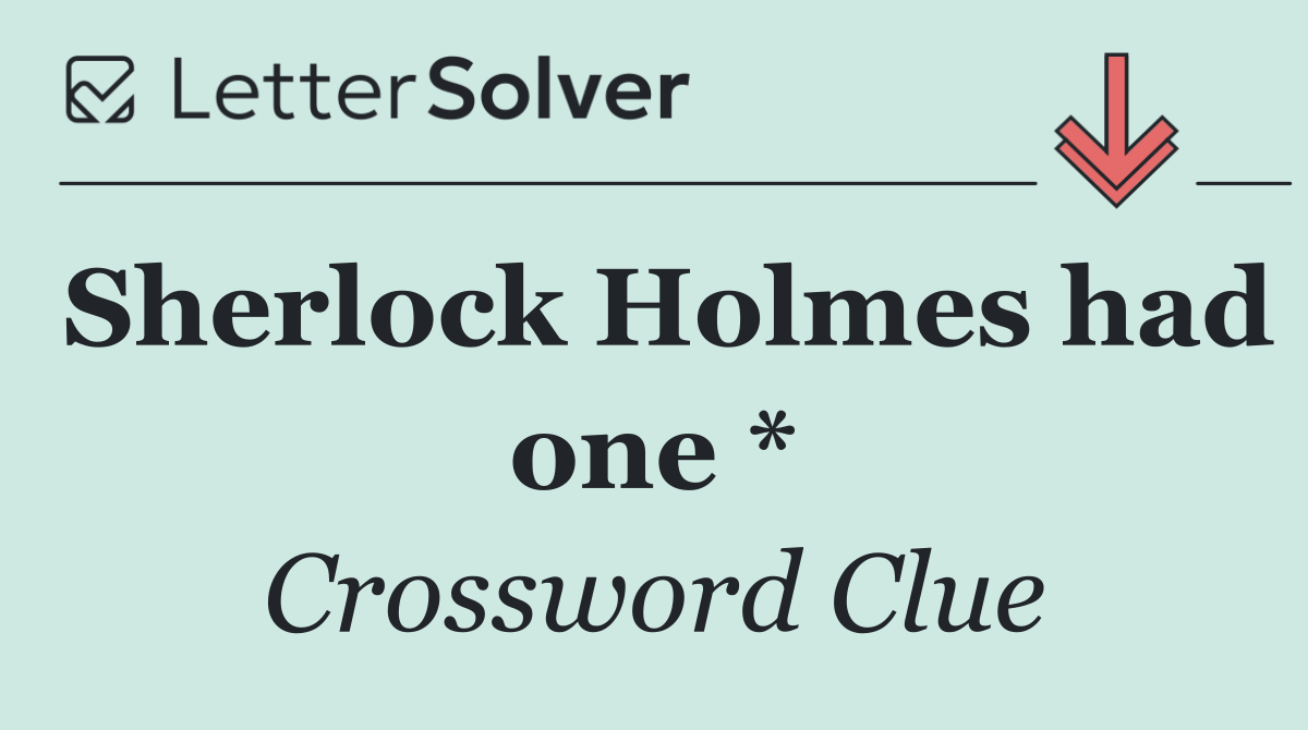 Sherlock Holmes had one *
