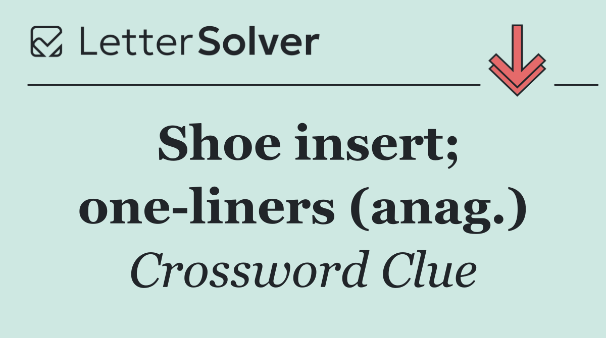 Shoe insert; one liners (anag.)