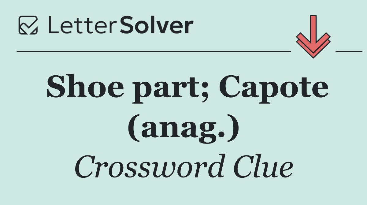 Shoe part; Capote (anag.)