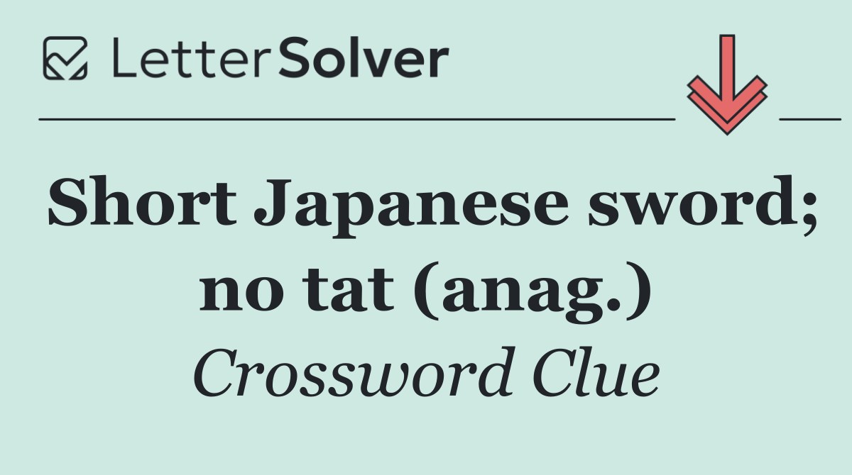 Short Japanese sword; no tat (anag.)