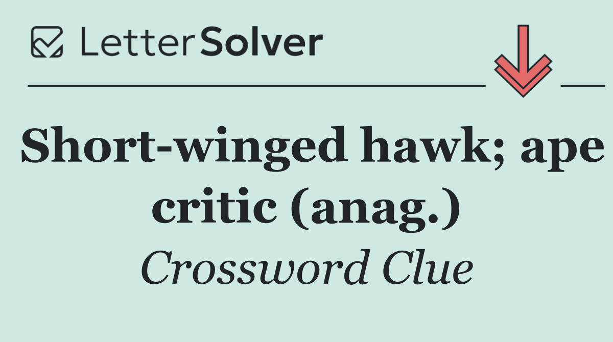 Short winged hawk; ape critic (anag.)