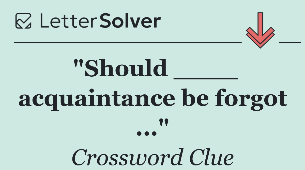 "Should ____ acquaintance be forgot ..."