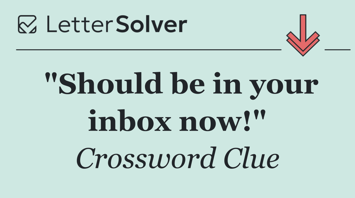 "Should be in your inbox now!"