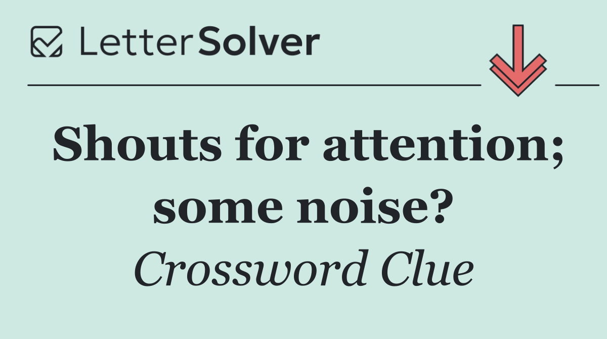 Shouts for attention; some noise?