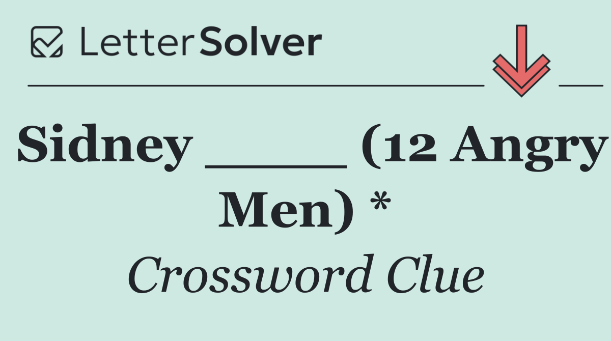 Sidney ____ (12 Angry Men) *