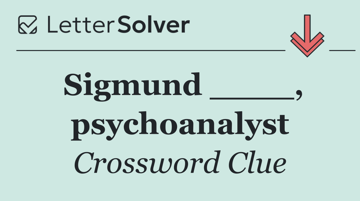 Sigmund ____, psychoanalyst