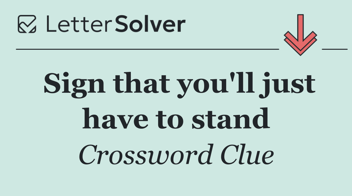 Sign that you'll just have to stand