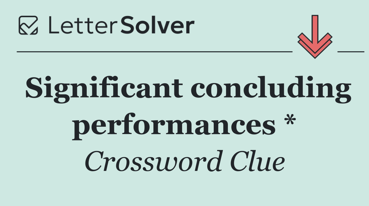 Significant concluding performances *