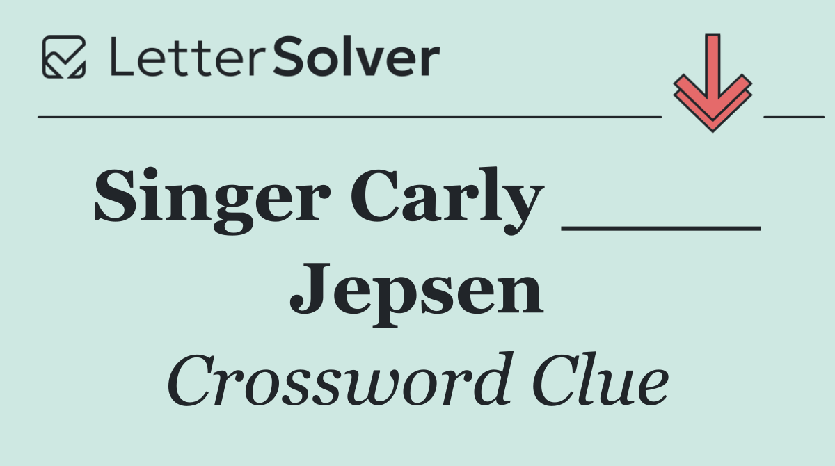 Singer Carly ____ Jepsen