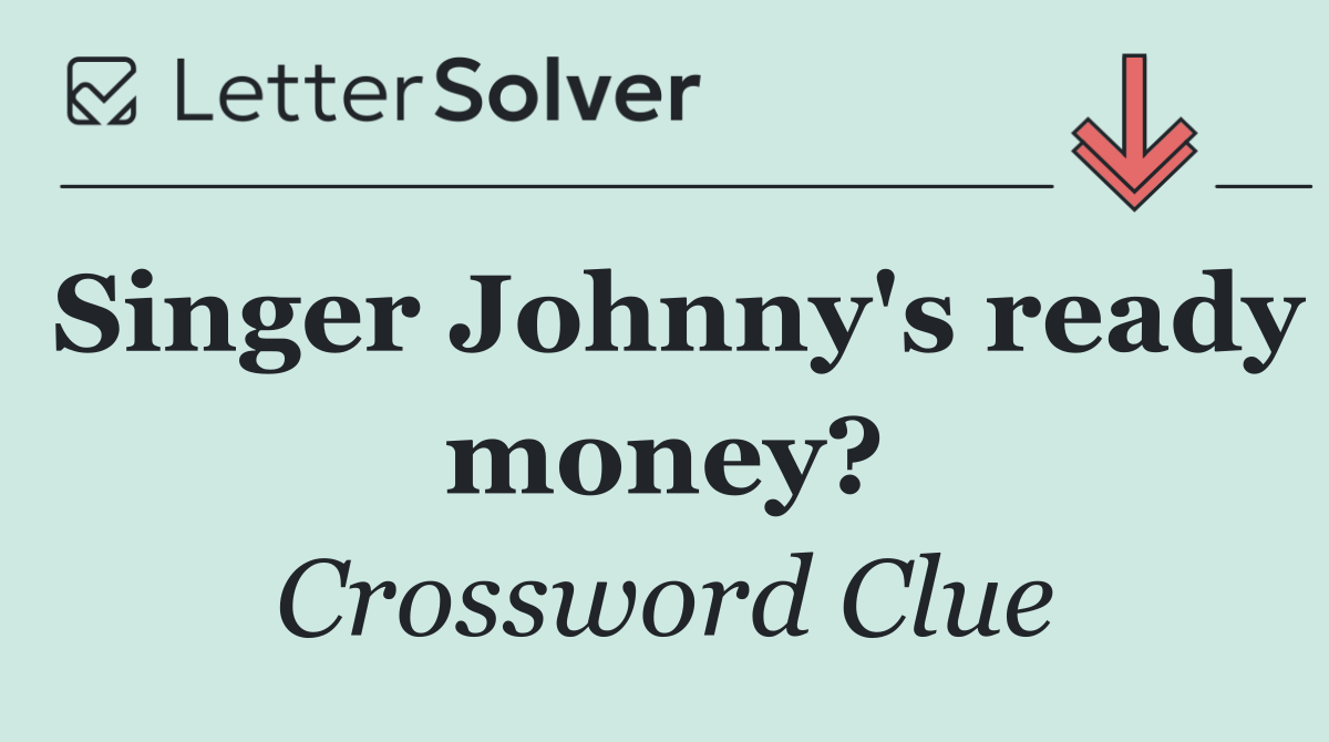 Singer Johnny's ready money?