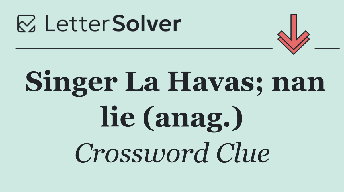 Singer La Havas; nan lie (anag.)