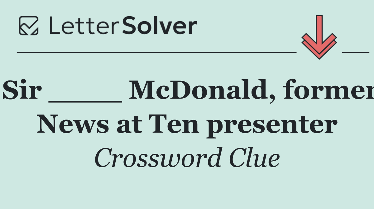 Sir ____ McDonald, former News at Ten presenter