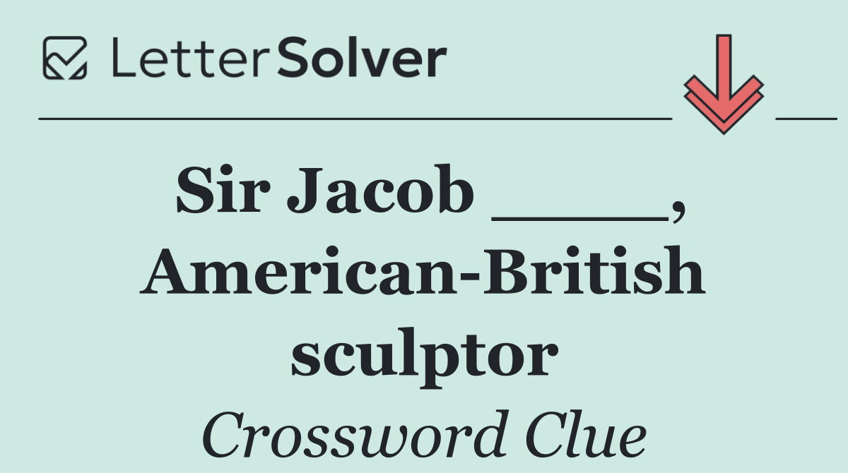 Sir Jacob ____, American British sculptor