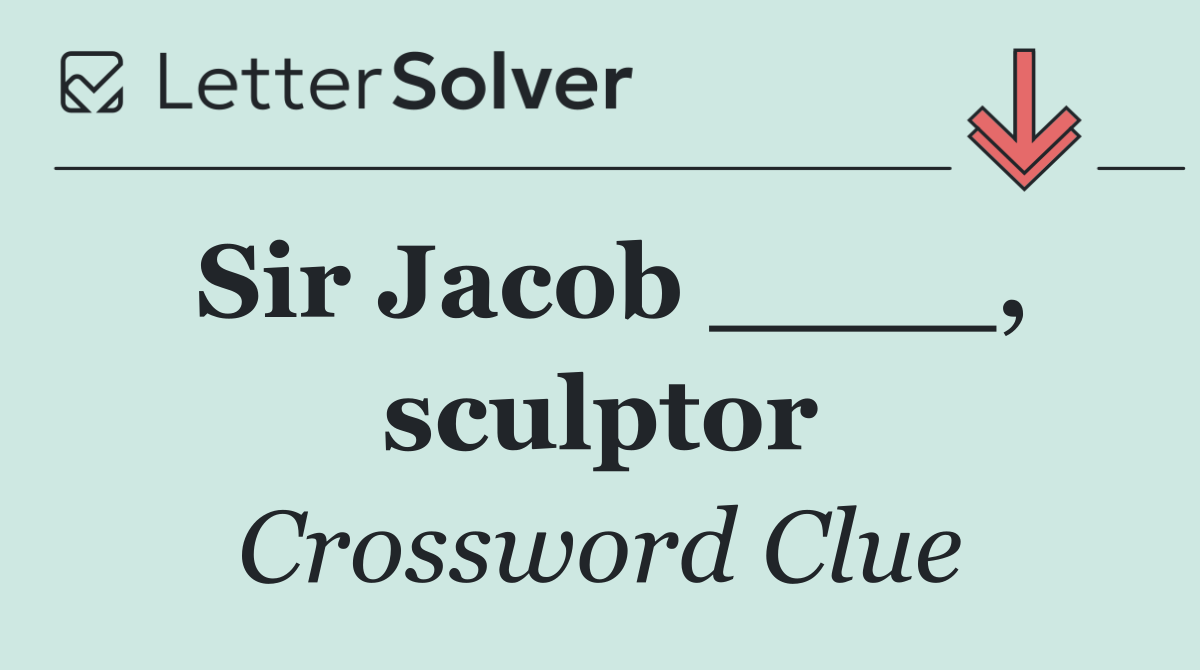 Sir Jacob ____, sculptor