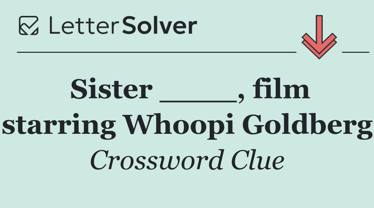Sister ____, film starring Whoopi Goldberg