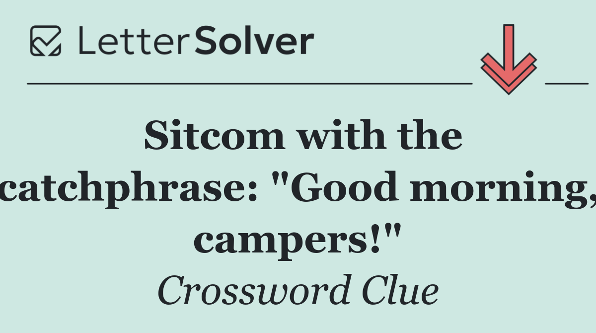 Sitcom with the catchphrase: "Good morning, campers!"