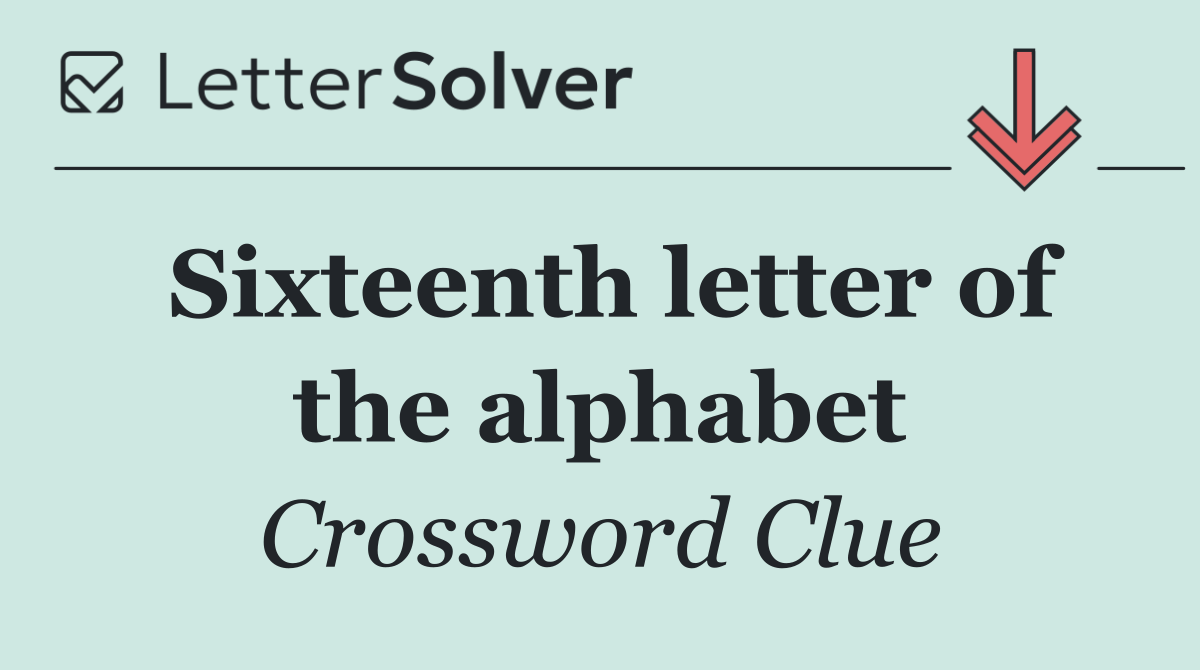 Sixteenth letter of the alphabet
