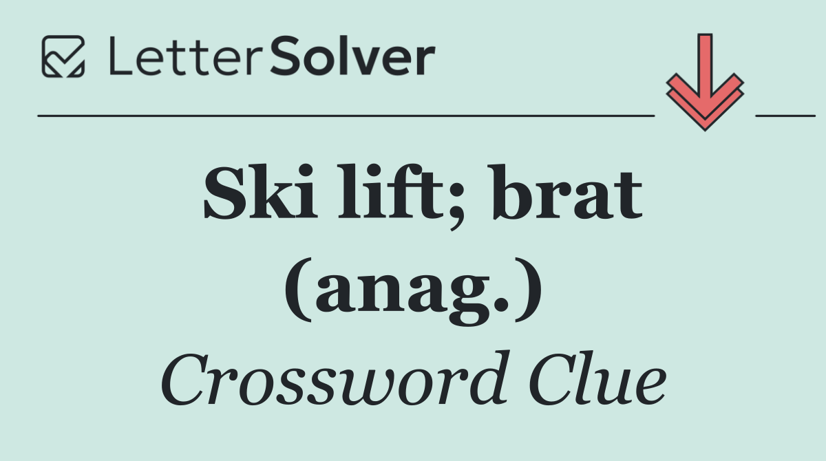 Ski lift; brat (anag.)